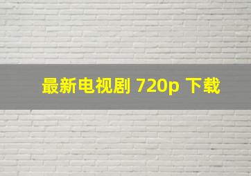 最新电视剧 720p 下载